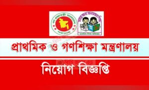 প্রাথমিক ও গণশিক্ষা মন্ত্রণালয় নিয়োগ বিজ্ঞপ্তি ২০২২