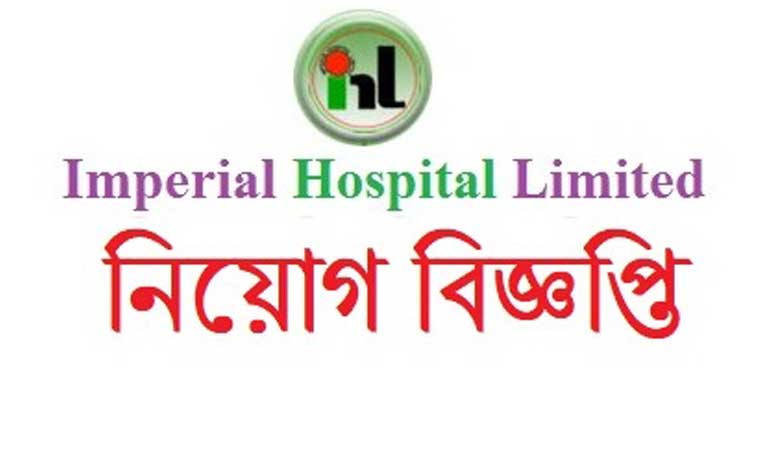 ইম্পেরিয়াল হাসপাতাল লিমিটেড নিয়োগ বিজ্ঞপ্তি ২০২২ | Imperial Hospital