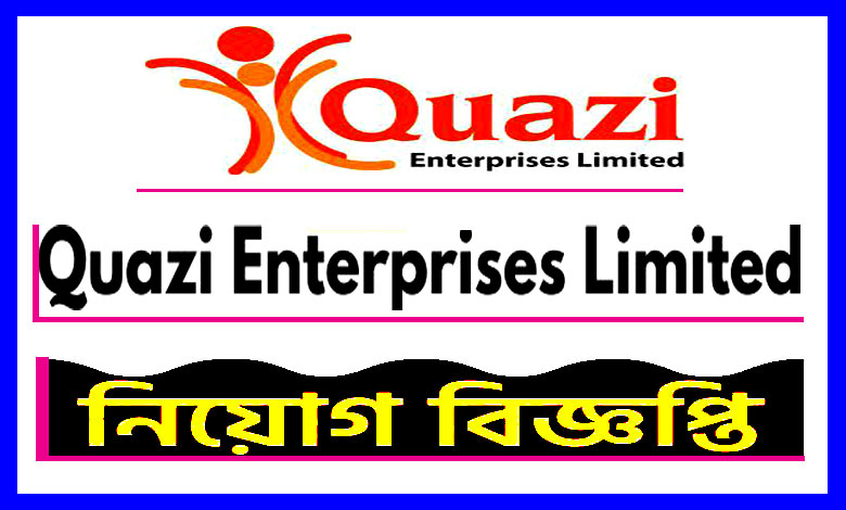 কাজী এন্টারপ্রাইজ লিমিটেড নিয়োগ বিজ্ঞপ্তি ২০২১ | Quazi Job Circular