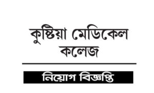 কুষ্টিয়া মেডিকেল কলেজ নিয়োগ বিজ্ঞপ্তি ২০২১