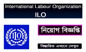 ইন্টারন্যাশনাল লেবার অর্গানাইজেশন নিয়োগ বিজ্ঞপ্তি ২০২২
